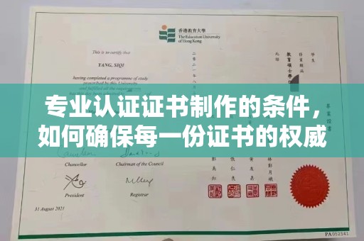 塔河专业认证证书制作的条件，如何确保每一份证书的权威与可信
